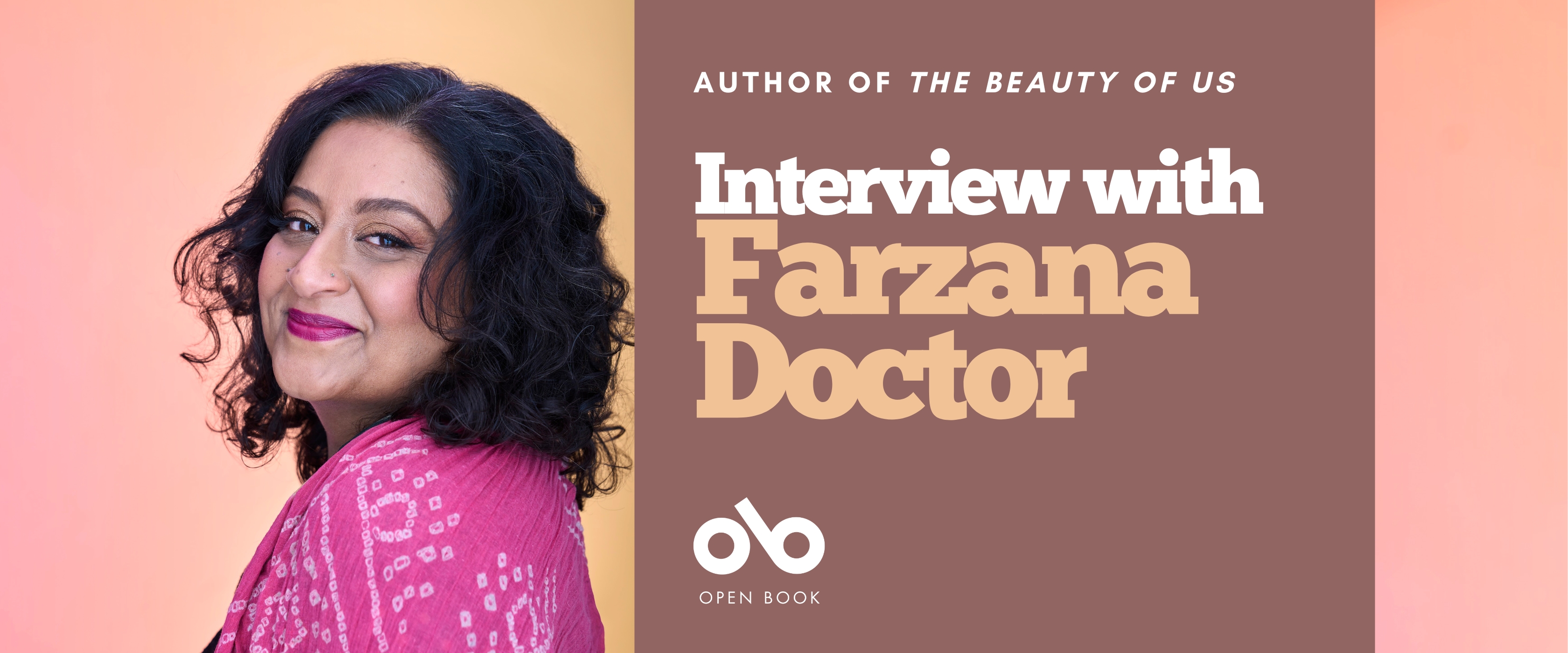 Bright young things YA interview with Farzana Doctor, author of The Beauty of Us banner. Background of warm orange and yellow, with photo of author to centre left, woman with dark, wavy hair smiling and staring intently toward camera, wearing a colourful, patterned shawl and standiing sideways with back to solid green section with text and Open Book logo overlaid.