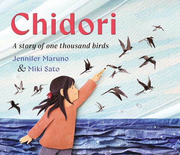 Chidori: A Story of One Thousand Birds by Jennifer Maruno (Illiustrated by Miki Sato)