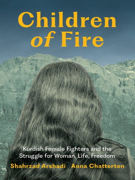 Book cover for Children of Fire: Kurdish Female Fighters and the Struggle for Woman, Life, Freedom by Shahrzad Arshadi and Anna Chatterton. The design shows the back of a person with long dark hair in the foreground, with rugged snow-covered mountains and a blue sky behind them; the title appears in large yellow text at the top.