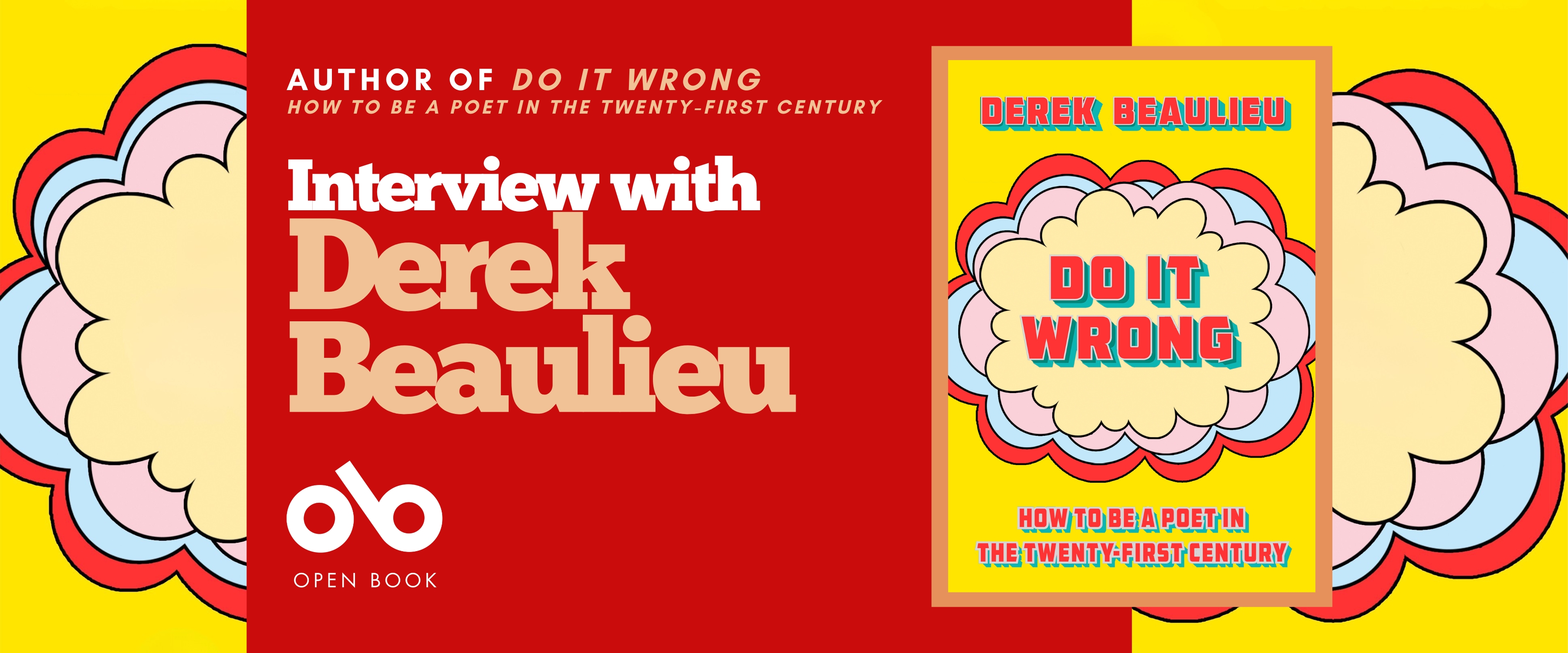 Promotional banner with a vibrant yellow background featuring decorative scalloped cloud shapes in red, pink, cream, and pale blue on both left and right edges. The center displays a bold red rectangular panel with white text reading "Interview with Derek Beaulieu" in a chunky serif typeface. Above this, smaller text states "AUTHOR OF DO IT WRONG" and "HOW TO BE A POET IN THE TWENTY-FIRST CENTURY." The Open Book logo—a white infinity symbol with "OPEN BOOK" text beneath—appears at the bottom of the red panel. On the right side, the book cover for "Do It Wrong" is shown, featuring the same yellow background, cloud motif, and red typography. The overall design maintains visual continuity with the book's pop-art aesthetic and creates an eye-catching promotional graphic for the author interview.