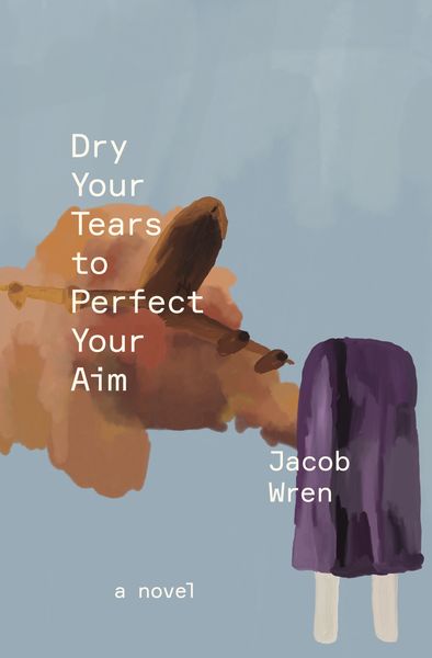 Dry Your Tears to Perfect Your Aim by Jacob Wren