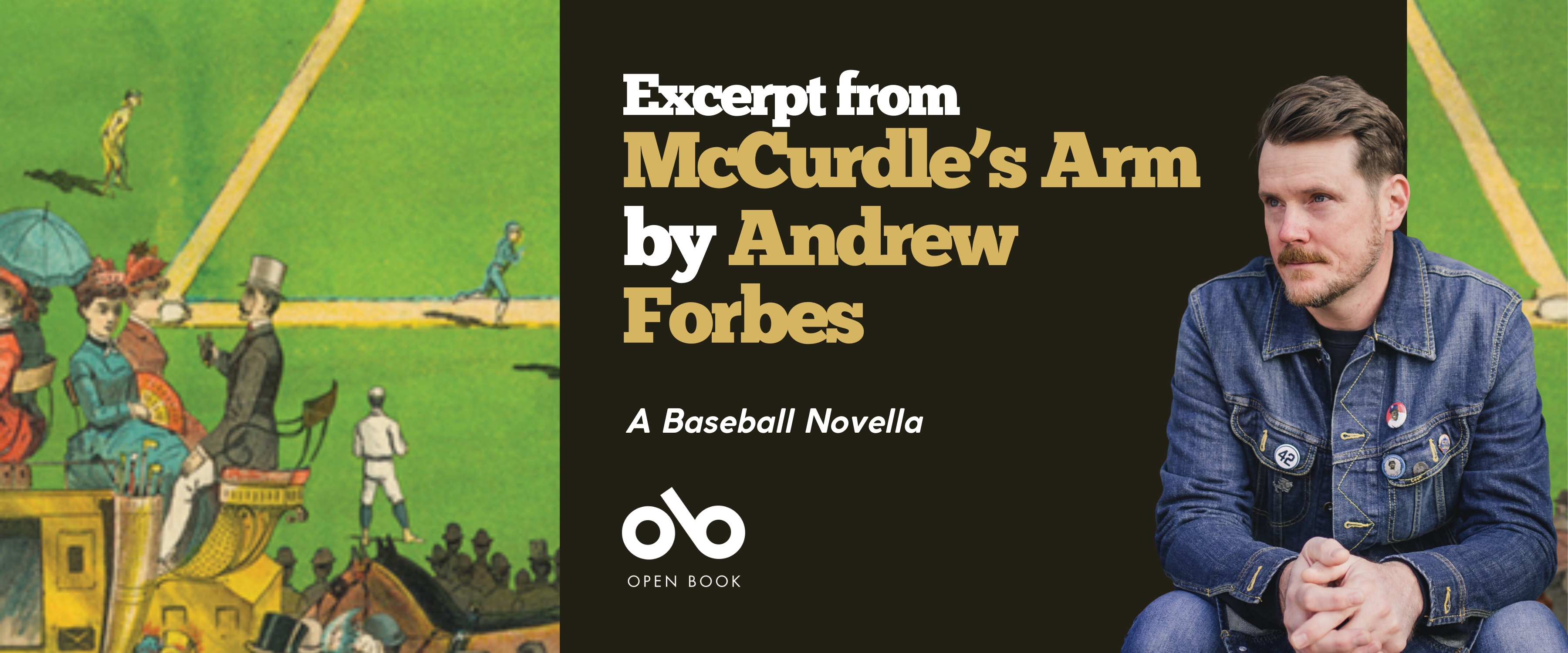 Excerpt from McCurdle's Arm by Andrew Forbes banner. Background image of old-timey baseball game in illustration with bright colours. Solid dark red area to centre-right with text and Open Book logo overlaid. Further right an image of the author, stylish red-haired man with jean-jacket on and sitting on old stone steps. Thick hair swept to one side and neat beard. Author clasps hands and rests forearms on knees and he looks out pensively.