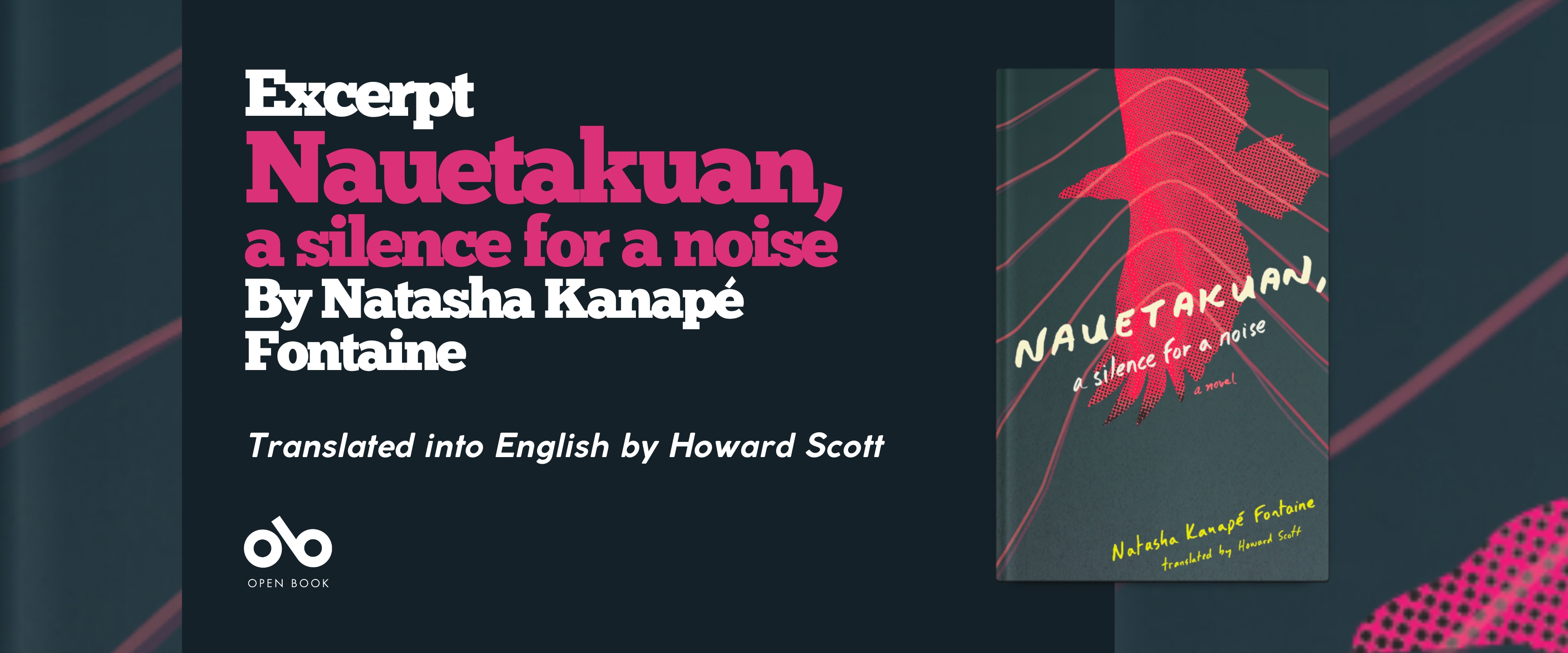 Excerpt from Nauetakuan, a silence for a noise by Natasha Kanapé Fontaine banner. Dark blue background image with pinkish lines running across in waves and the graphic image of the outline of a bird of prey. Black section to centre left with text overlaid and Open Book logo. Image to centre-right of book cover, with graphic pink lines and bird of prey on dark blue background.
