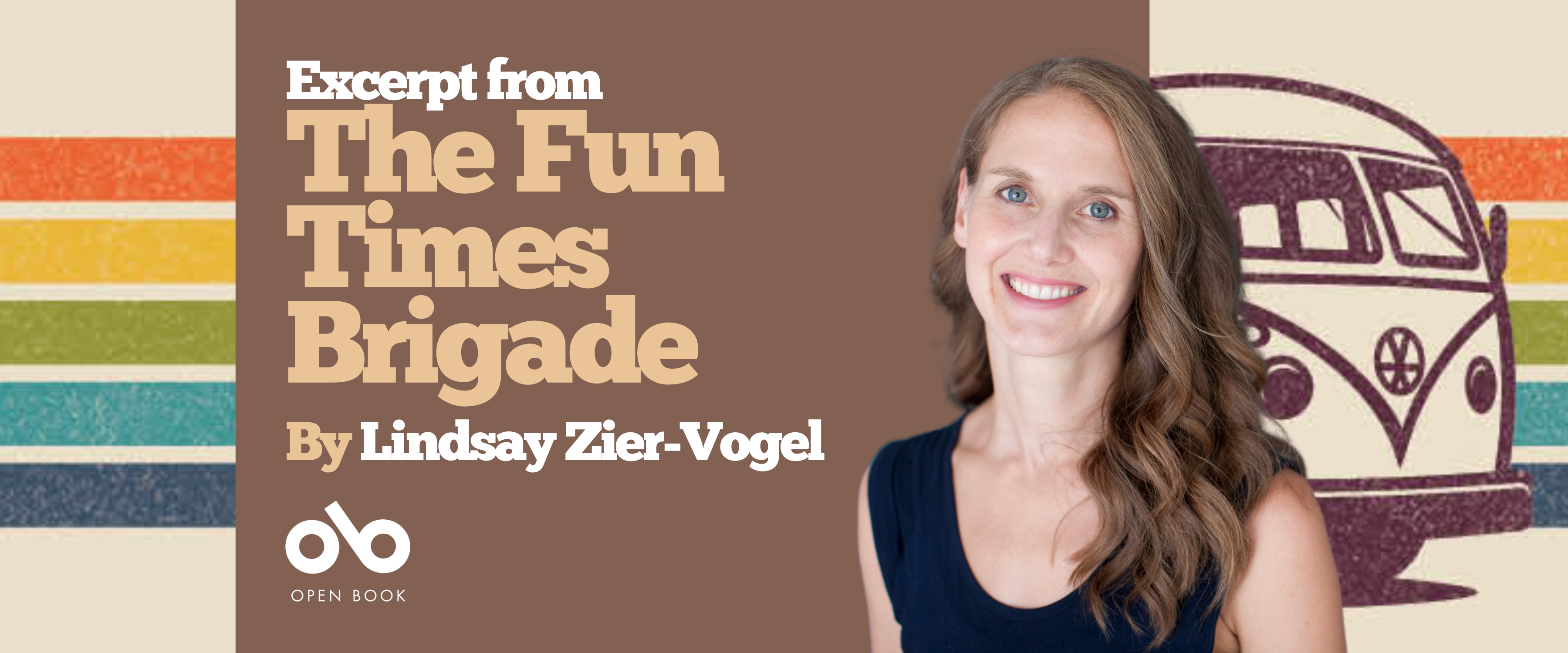 Excerpt from The Fun Times Brigade by Lindsay Zier-Vogel banner. Background from cover of a band of five colourful lines running horizontally across the image, with illustrated outline of an old VW bus to the right. Solid dark pink section at centre with text and Open Book overlaid. Author photo to centre-right, woman with long brown hair hanging in waves over her left shoulder, smiling outwardly and wearing a black sleeveless top.