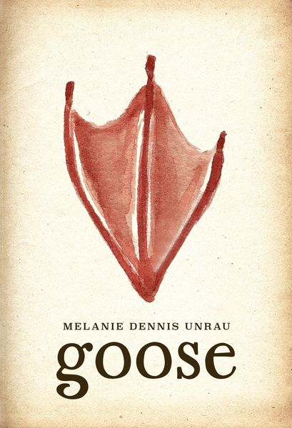 Cover of Goose by Melanie Dennis Unrau. The design features a simple watercolor painting of a red webbed goose foot on a cream, lightly textured background. The author’s name appears in small black type above the title, with the word goose in large, bold lowercase letters at the bottom. Cover of Goose by Melanie Dennis Unrau. The design features a simple watercolor painting of a red webbed goose foot on a cream, lightly textured background. The author’s name appears in small black type above the title, with the word goose in large, bold lowercase letters at the bottom.