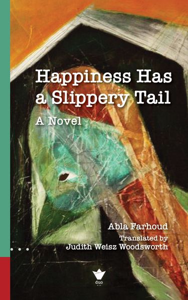 Abstract book cover for Happiness Has a Slippery Tail: A Novel by Abla Farhoud, translated by Judith Weisz Woodsworth. The artwork features bold, textured brushstrokes in green, red, orange, and black, forming an abstract, bird-like or fish-like shape. The title and author text are placed over the artwork, with a vertical green stripe along the left edge.