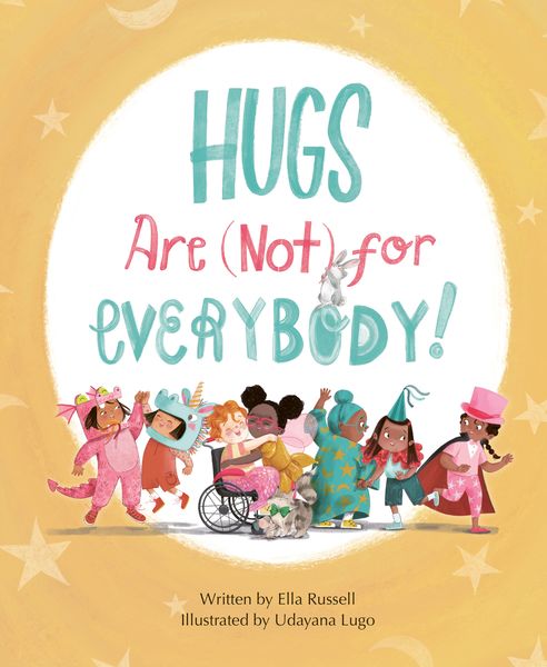 Hugs Are (Not) for Everybody! by Ella Russell (Illustrated by Udayana Lugo)