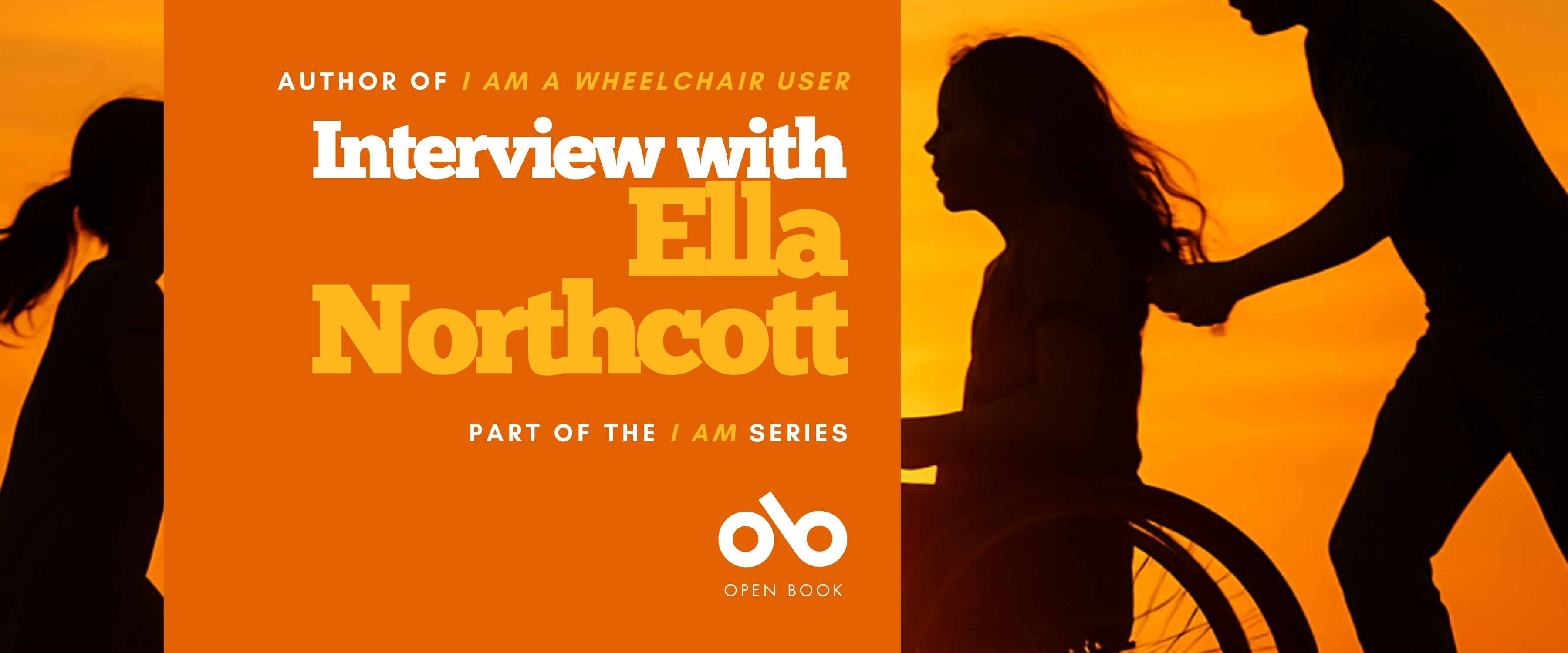 Banner with orange gradient background featuring silhouettes of children playing at sunset, including one child in a wheelchair. White and yellow text reads 'Author of I AM A WHEELCHAIR USER, Interview with Ella Northcott, Part of the I AM series.' The Open Book publisher logo appears at the bottom in white.