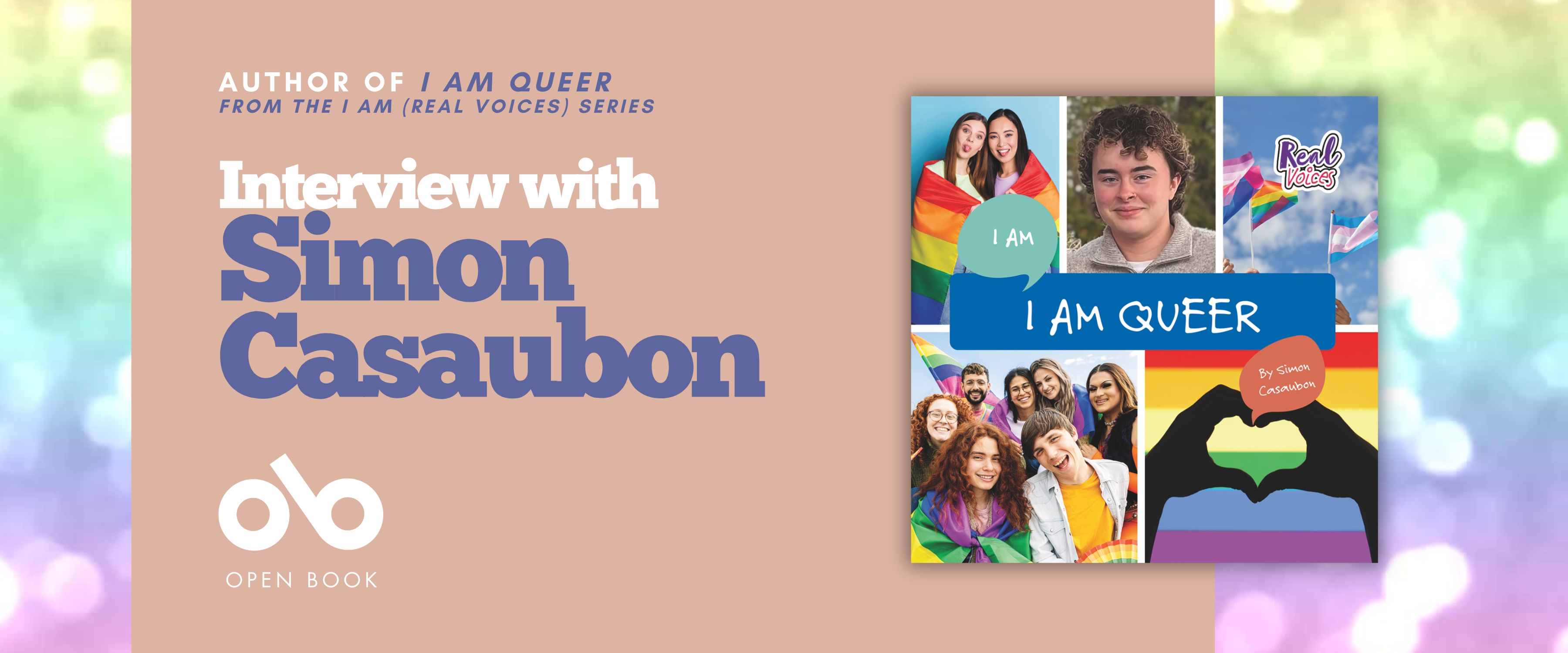 Promotional banner for an interview with Simon Casaubon, author of I Am Queer from the I Am (Real Voices) series, with the book cover shown on the right and the Open Book logo on the left against a soft pastel background. Promotional banner for an interview with Simon Casaubon, author of I Am Queer from the I Am (Real Voices) series, with the book cover shown on the right and the Open Book logo on the left against a soft pastel background.