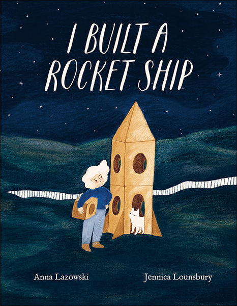 Book cover for I Built a Rocket Ship by Anna Lazowski, illustrated by Jennica Lounsbury. A small child with white hair stands beside a tall cardboard rocket ship with round windows, while a white cat sits in the rocket’s doorway. The scene is set against a dark blue, starry night sky with rolling hills, and the title appears in large white lettering at the top.