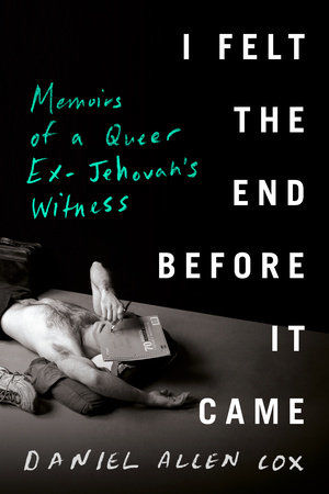 I Felt the End Before it Came: Memoirs of a Queer Ex-Jehovah's Witness, Daniel Allen Cox (Penguin Random House)
