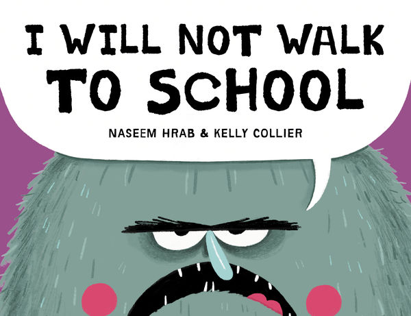 Book cover for "I Will Not Walk to School" by Naseem Hrab and Kelly Collier. The illustration shows a close-up of a grumpy-looking green furry monster with textured fur, purple horns at the top corners, half-closed eyes with a skeptical expression, visible teeth, and pink cheeks. The title appears in bold black hand-lettered text at the top against a white background, with the authors' names in smaller text below.