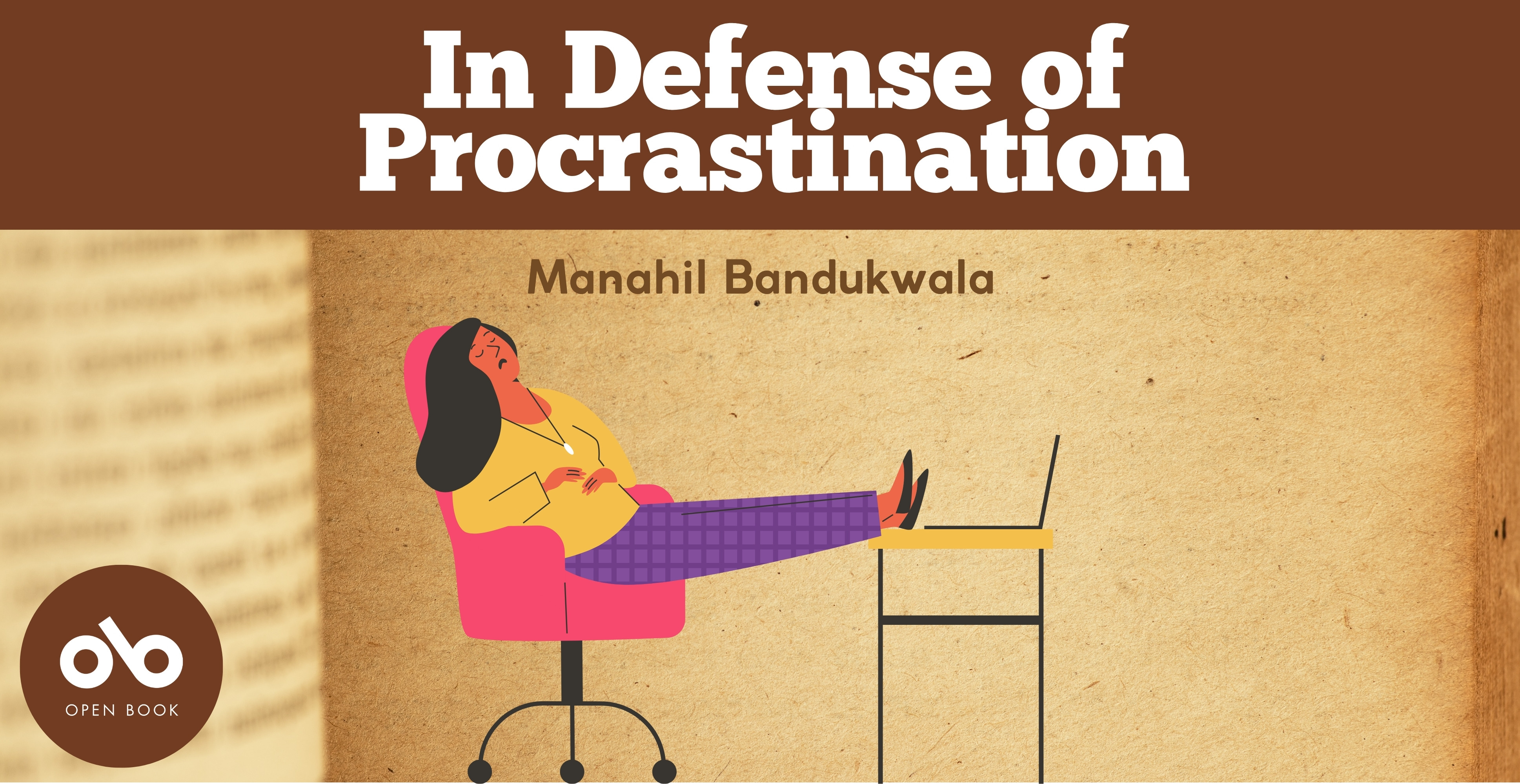 Banner for the Open Book column In Defense of Procrastination by Manahil Bandukwala. Illustration shows a relaxed woman reclining in a pink chair with her feet up on a desk, eyes closed, and hands folded. A laptop sits on the desk, unopened. The Open Book logo appears in the bottom left corner.