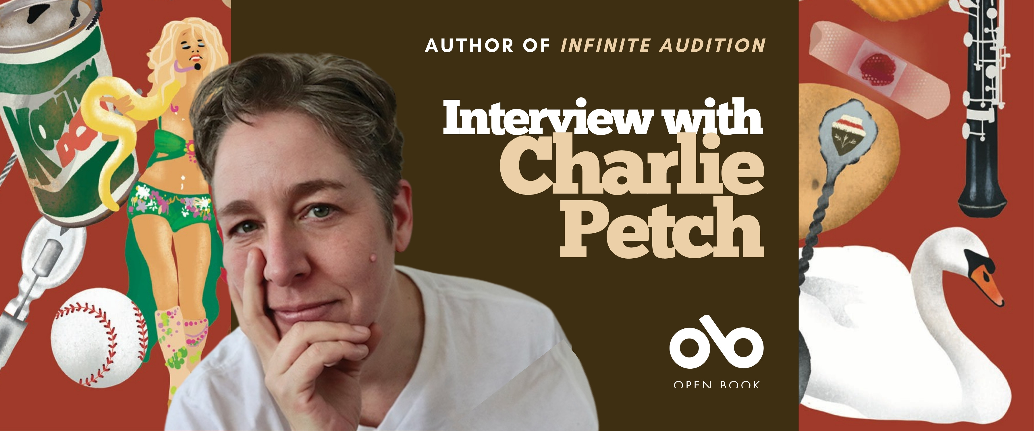 A banner featuring author Charlie Petch, who is resting their chin on their hand and smiling slightly. The text reads “Author of Infinite Audition — Interview with Charlie Petch.” The background includes illustrations of a soda can, a pin-up style figure, a baseball, a swan, a clarinet, and other colorful objects. The Open Book logo appears at the bottom. A banner featuring author Charlie Petch, who is resting their chin on their hand and smiling slightly. The text reads “Author of Infinite Audition — Interview with Charlie Petch.” The background includes illustrations of a soda can, a pin-up style figure, a baseball, a swan, a clarinet, and other colorful objects. The Open Book logo appears at the bottom.