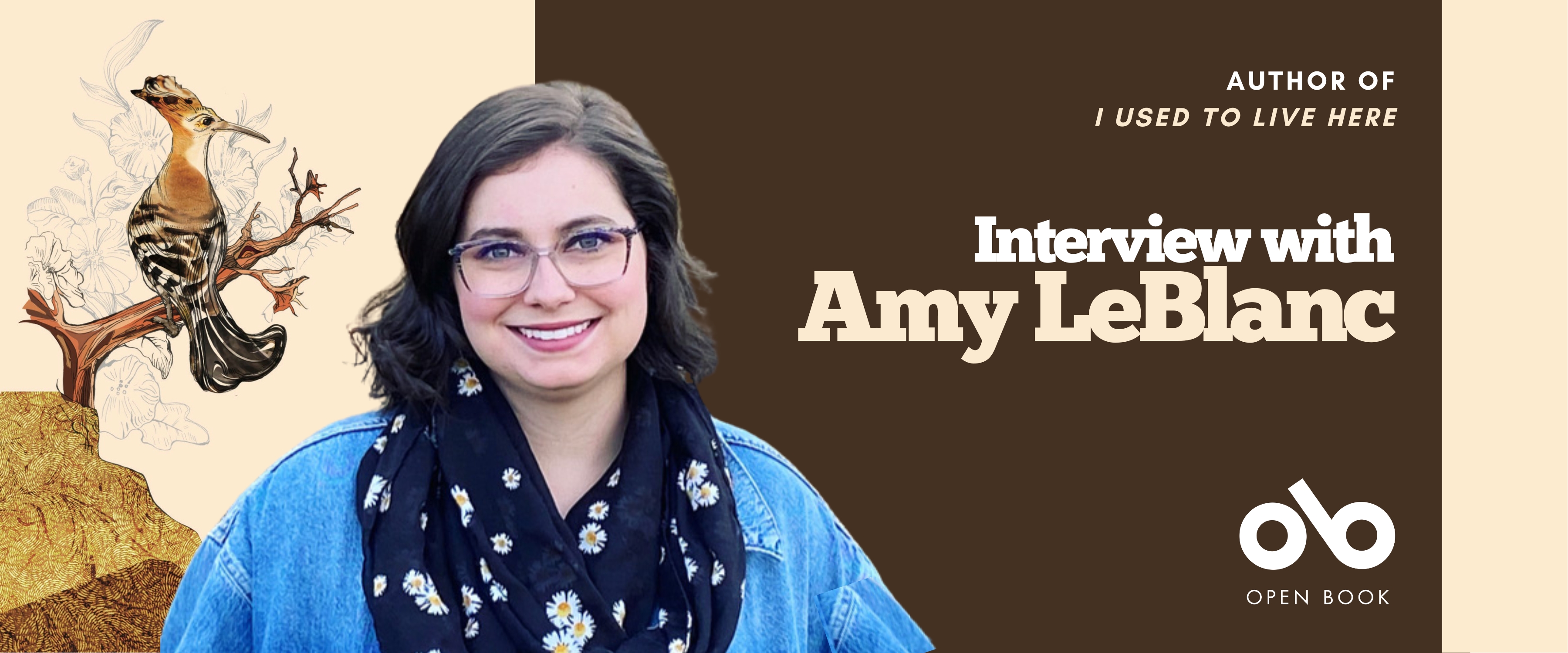 Interview with Amy LeBlanc, author of I used to live here banner. Background image from cover of an illustrated colourful woodpecker sitting on lone branch sticking out of a rock against a tan background. Solid dark red section to centre-right with text and Open Book logo overlaid. Image of author to centre-left, woman with wavy brown hair and glasses wearing a jean-jacket and flowery scarf and smiling outwardly.