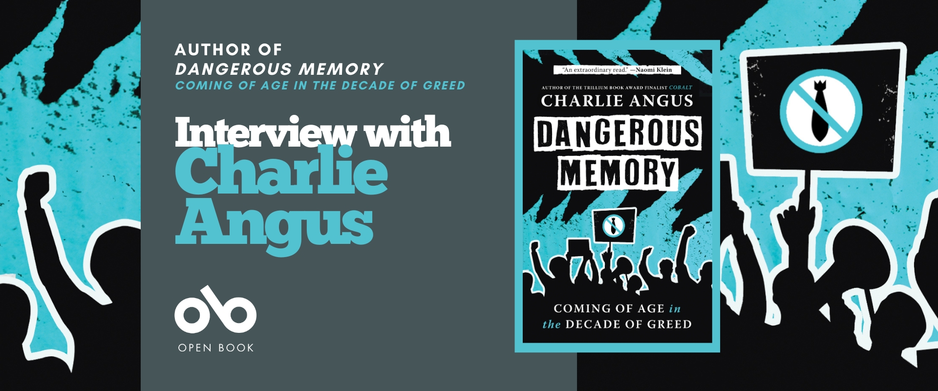 Interview with Charlie Angus, author of DANGEROUS MEMORY: COMING OF AGE IN THE DECADE OF GREED banner. Background image from book cover of black silhouetted figures in a protest with arms and fists and signs and megaphones raised, with a blue and black texture around them. Solid grey-purple section to centre-left with text and Open Book logo overlaid, and image of the book cover to centre-left, with full cover image including graphics, title, and author name in text.