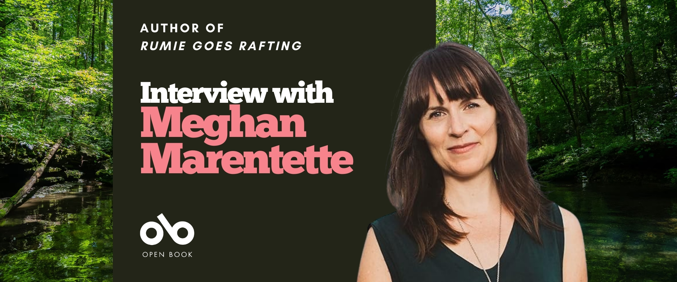 Interview with Meghan Marentette banner. Background image of woodland river and solid red section to centre left with text overlaid and Open Book logo. To centre right, photo of the author, woman with long brown hair looking outward looking happy.