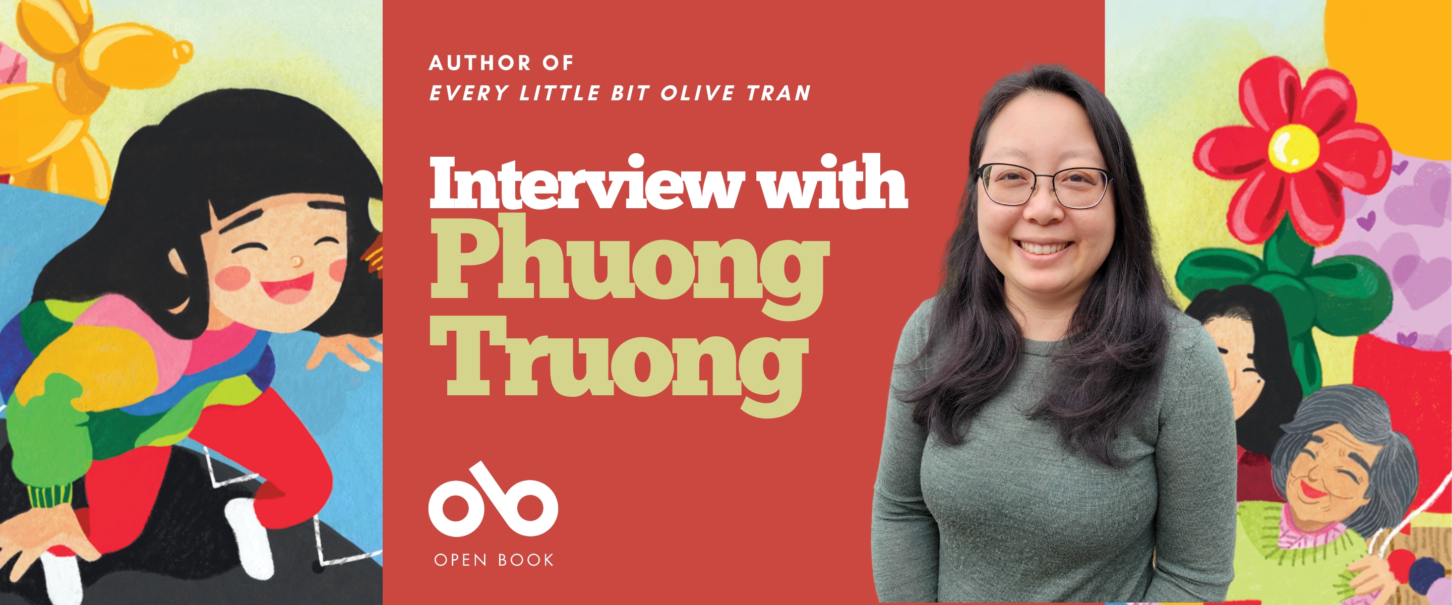 Interview with Phuong Truong, author of Every Little Bit Olive Tran banner. Background image from cover of colourful illustrated young girl kneeling on a trampoline and women in family to right. Solid pink area to centre of banner with text and Open Book logo overlaid. Author photo to centre right, woman in grey, longsleeve shirt and glasses smiling outwardly.