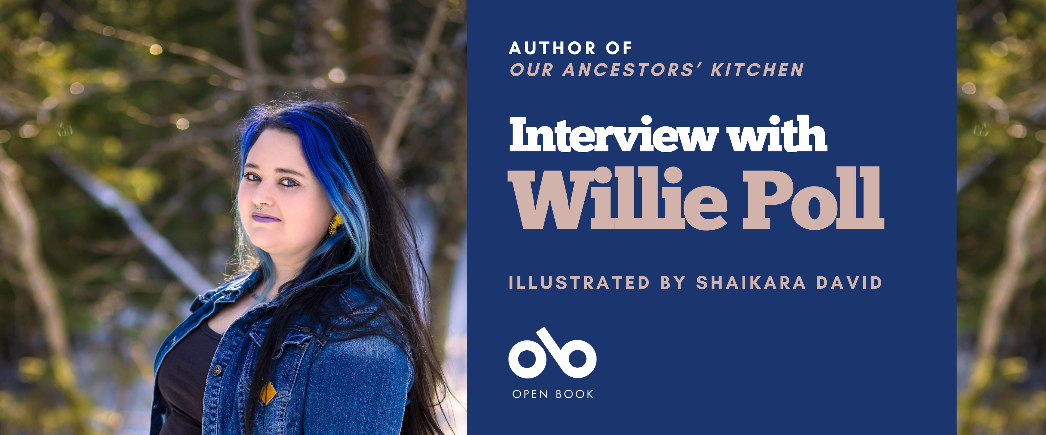 Interview with Willie Poll, author of Our Ancestor's Kitchen, illustrated by Shaikara David banner. Background image of author standing sideways and looking outward against a backdrop of slightly out-of-focus woodland behind her, wearing denim jacket over a black shirt with long dark hair with blue highlights. Solid blue section to centre-right with text and Open Book logo overlaid.