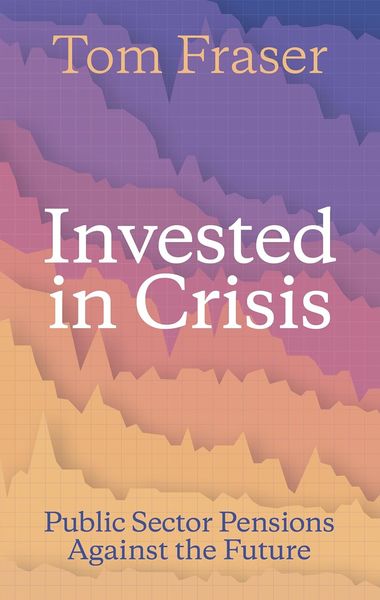 Invested in Crisis: Public Sector Pensions Against the Future