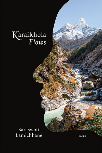 Book cover for 'Karaikhola Flows' by Saraswoti Lamichhane. The design features a black background with a large organic curved cutout revealing a dramatic Himalayan landscape photograph. Through the opening, snow-capped mountain peaks rise against a clear blue sky, with a rushing glacial river flowing through a rocky valley in the foreground. The river's turquoise-tinted water winds between moss-covered boulders and steep mountainsides. The title 'Karaikhola Flows' appears in white serif text in the upper left, the author's name 'Saraswoti Lamichhane' in the lower left, and the word 'poems' in small italics in the lower right corner.