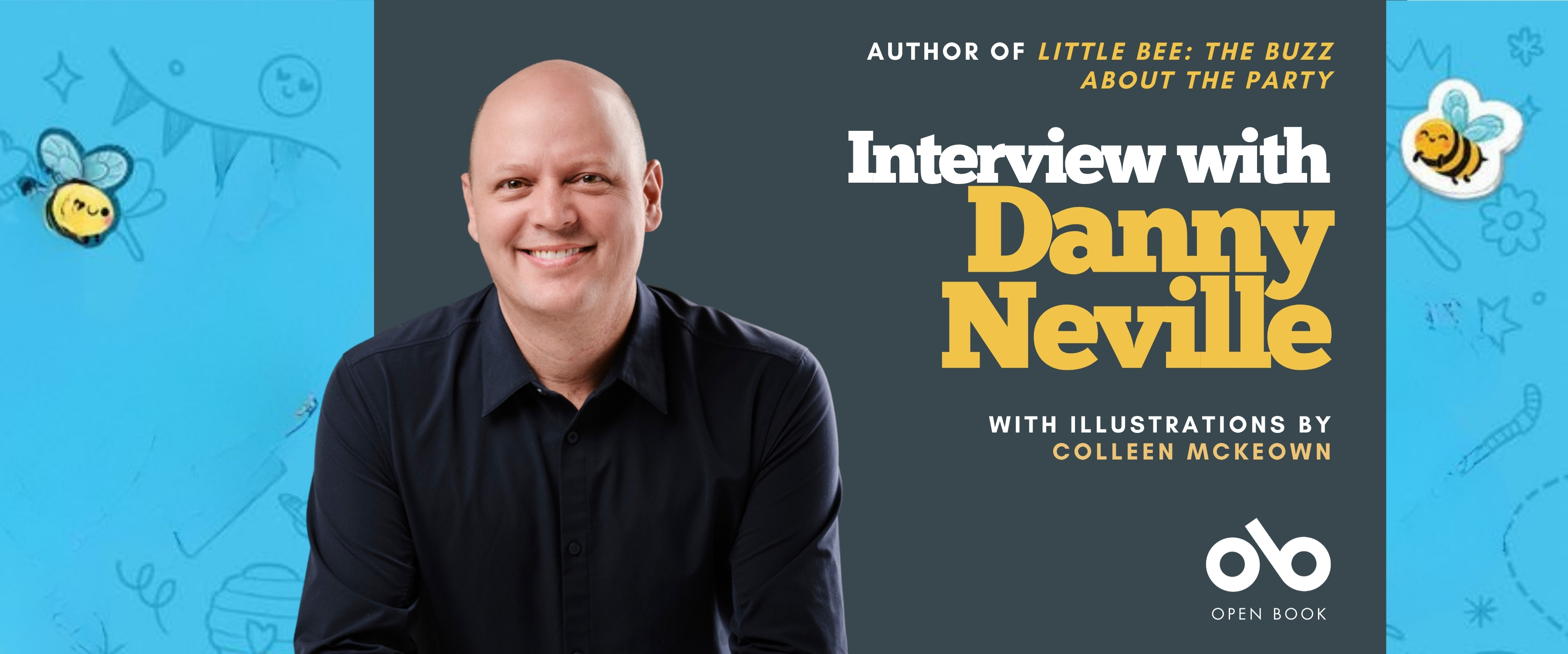 Banner featuring author Danny Neville. On the left, Danny Neville, a smiling man with a shaved head wearing a dark navy shirt, sits against a light blue background decorated with playful bee and party illustrations. On the right, white and yellow text reads: “Author of Little Bee: The Buzz About the Party — Interview with Danny Neville — With illustrations by Colleen McKeown.” The Open Book logo appears at the bottom right.