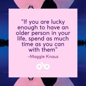 purple and pink image with text reading "if you are lucky enough to have an older person in your life, spend as much time as you can with them"