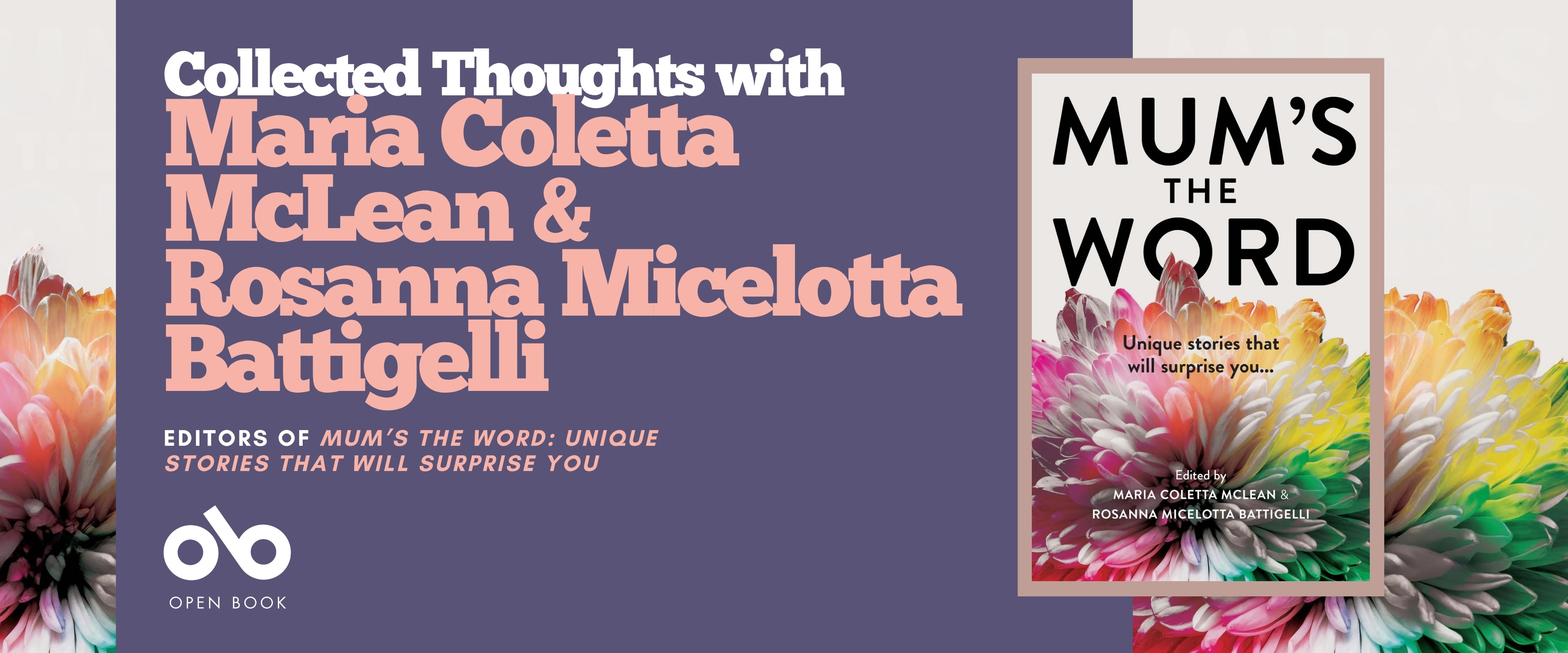 Book banner featuring 'Collected Thoughts with Maria McLean & Rosanna Micelotta Battigelli, Editors of Mum's the Word: Unique Stories That Will Surprise You' in white and coral text on a purple background. The right side displays the book cover showing a teacup with floral design and the title 'Mum's the Word.' Decorative watercolor flowers in pink, coral, and yellow frame both sides of the banner. Open Book logo appears at bottom left. Book banner featuring 'Collected Thoughts with Maria McLean & Rosanna Micelotta Battigelli, Editors of Mum's the Word: Unique Stories That Will Surprise You' in white and coral text on a purple background. The right side displays the book cover showing a teacup with floral design and the title 'Mum's the Word.' Decorative watercolor flowers in pink, coral, and yellow frame both sides of the banner. Open Book logo appears at bottom left.