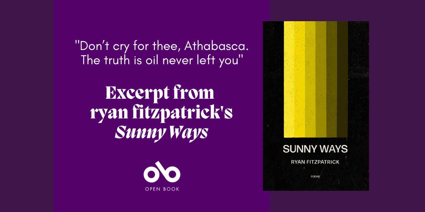 purple banner image with cover image of ryan fitzpatrick's poetry collection Sunny Ways. Text reads "Don’t cry for thee, Athabasca. The truth is oil never left you. Excerpt from ryan fitzgerald's Sunny Ways"