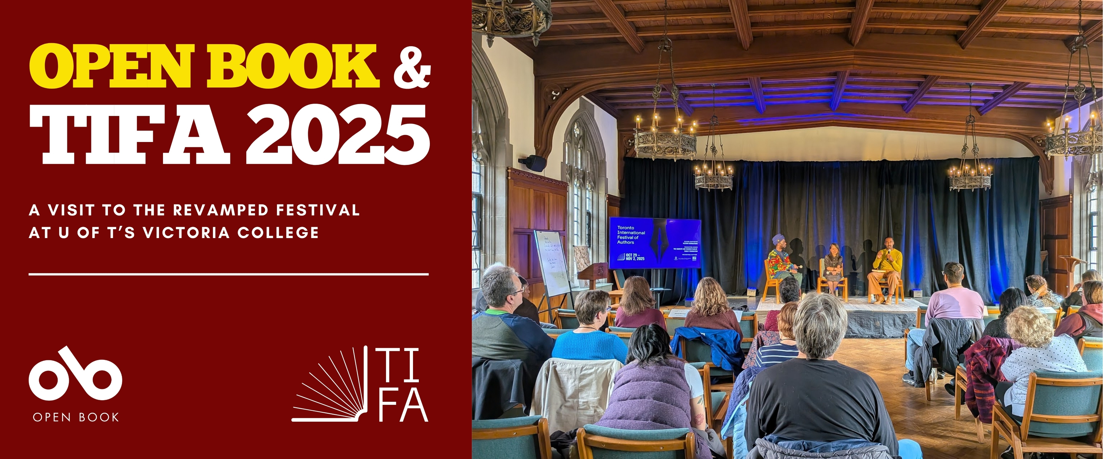 “Open Book & TIFA 2025: A Visit to the Revamped Festival at U of T’s Victoria College.” The left side of the image has a deep red background with bold yellow and white text displaying the event title and logos for Open Book and TIFA. The right side shows a large wood-paneled hall with arched windows, chandeliers, and a high beamed ceiling. An audience sits in rows of chairs facing a stage where authors Souvankham Thammavongsa and Ian Williams are seated in conversation. A large screen beside them displays event information, and natural light streams through the windows, illuminating the warm, inviting space. “Open Book & TIFA 2025: A Visit to the Revamped Festival at U of T’s Victoria College.” The left side of the image has a deep red background with bold yellow and white text displaying the event title and logos for Open Book and TIFA. The right side shows a large wood-paneled hall with arched windows, chandeliers, and a high beamed ceiling. An audience sits in rows of chairs facing a stage where authors Souvankham Thammavongsa and Ian Williams are seated in conversation. A large screen beside them displays event information, and natural light streams through the windows, illuminating the warm, inviting space.