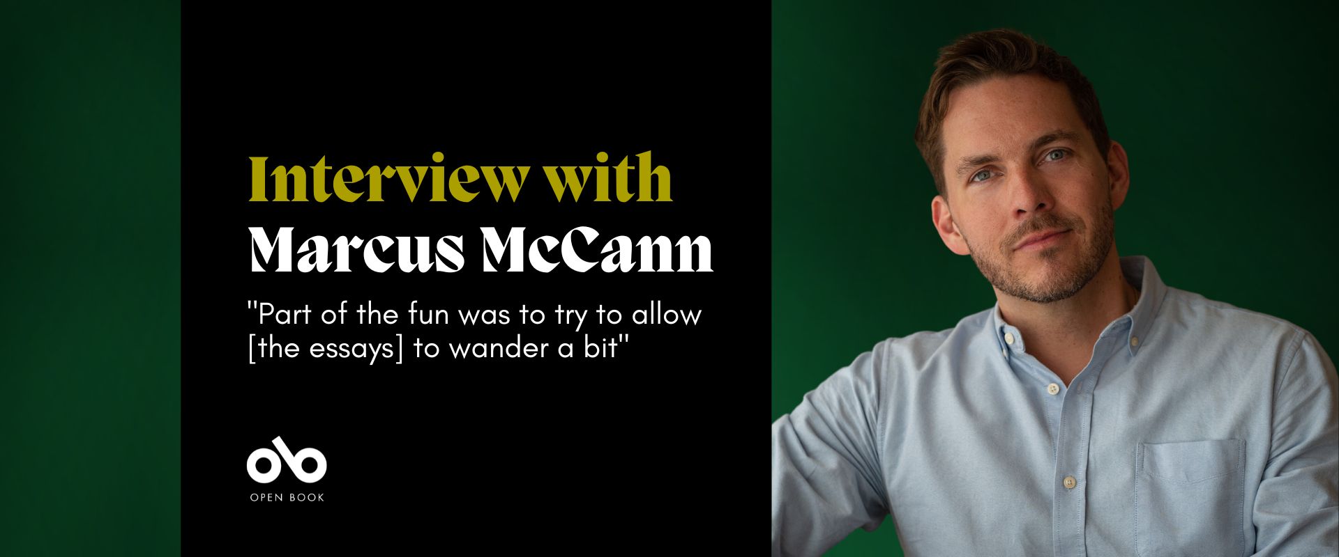 Black and green banner with photo of writer Marcus McCann and text reading "Interview with Marcus McCann" and "Part of the fun was allowing [the essays] to wander a bit". Open Book logo bottom left