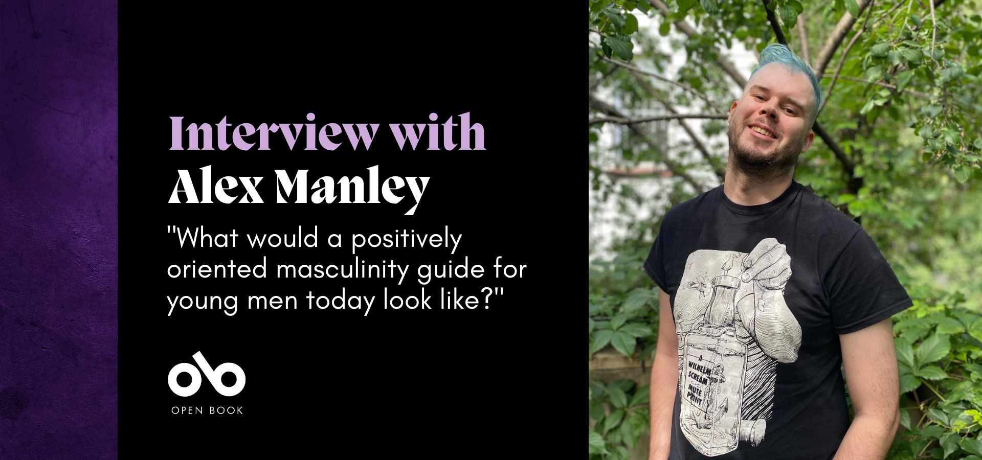 Purple and black banner image with photo of author Alex Manley and text reading "Interview with Alex Manley. 'What would a positively oriented masculinity guide for young men today look like?'" Open Book logo bottom left