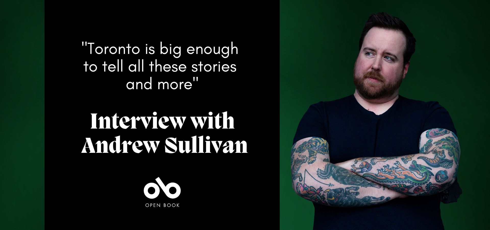 Green and black banner image with a photo of author Andrew Sullivan on the right and the text "Toronto is big enough to tell all these stories and more. Interview with Andrew Sullivan" on the right. Open Book logo centred below text.