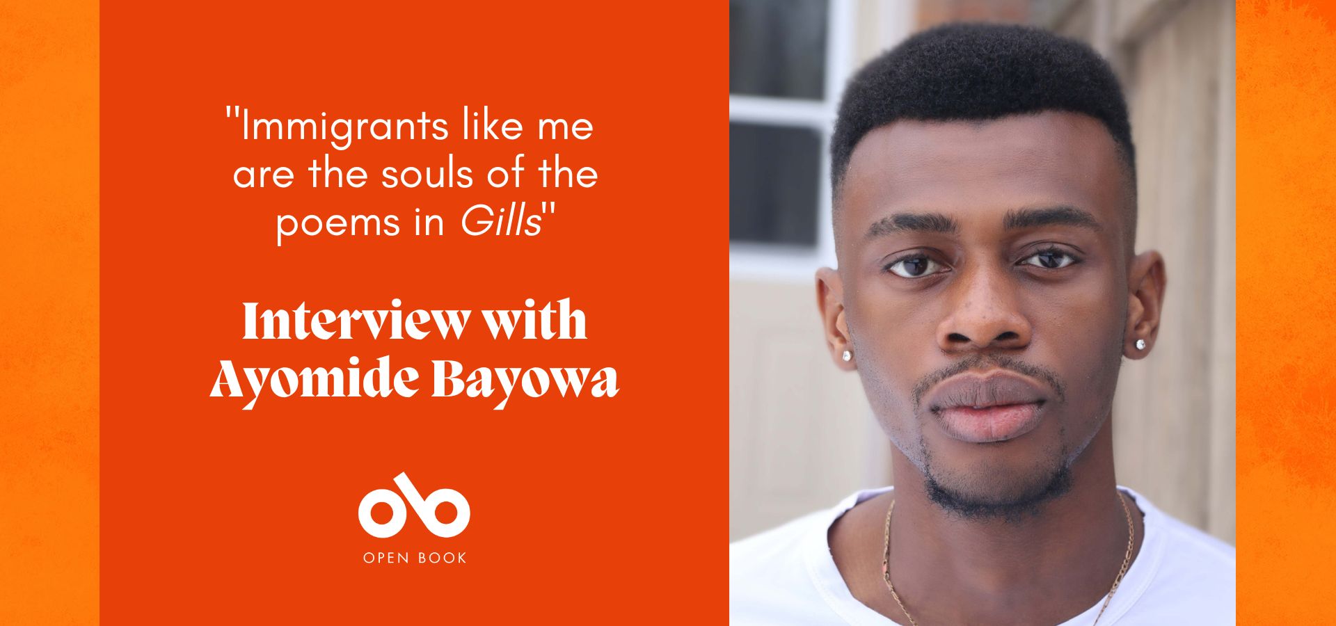Orange banner image with photo of poet Ayomide Bayowa and the text '"Immigrants like me  are the souls of the poems in Gills" Interview with Ayomide Bayowa'