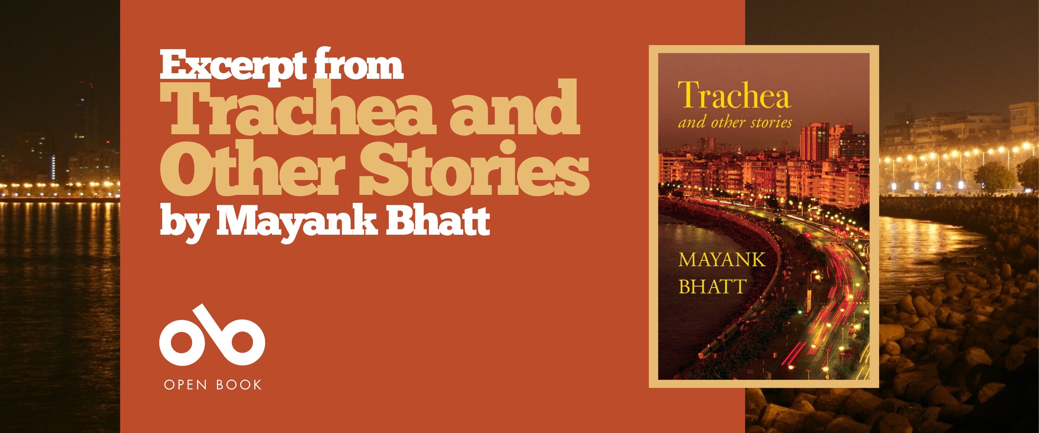 Read an excerpt from Trachea and Other Stories by Mayank Bhatt banner. Background image of night on Marine Drive in Bombay, with sea and distant curving lit shoreline to left and other arcing side of harbour to right with lights curving along boardwalk and rocky beach curving toward forefront of image. Full image of book cover with another similar image of night in Bombay, and title of book and author name in text. Solid red-orange section to centre of banner with text and Open Book logo overlaid.