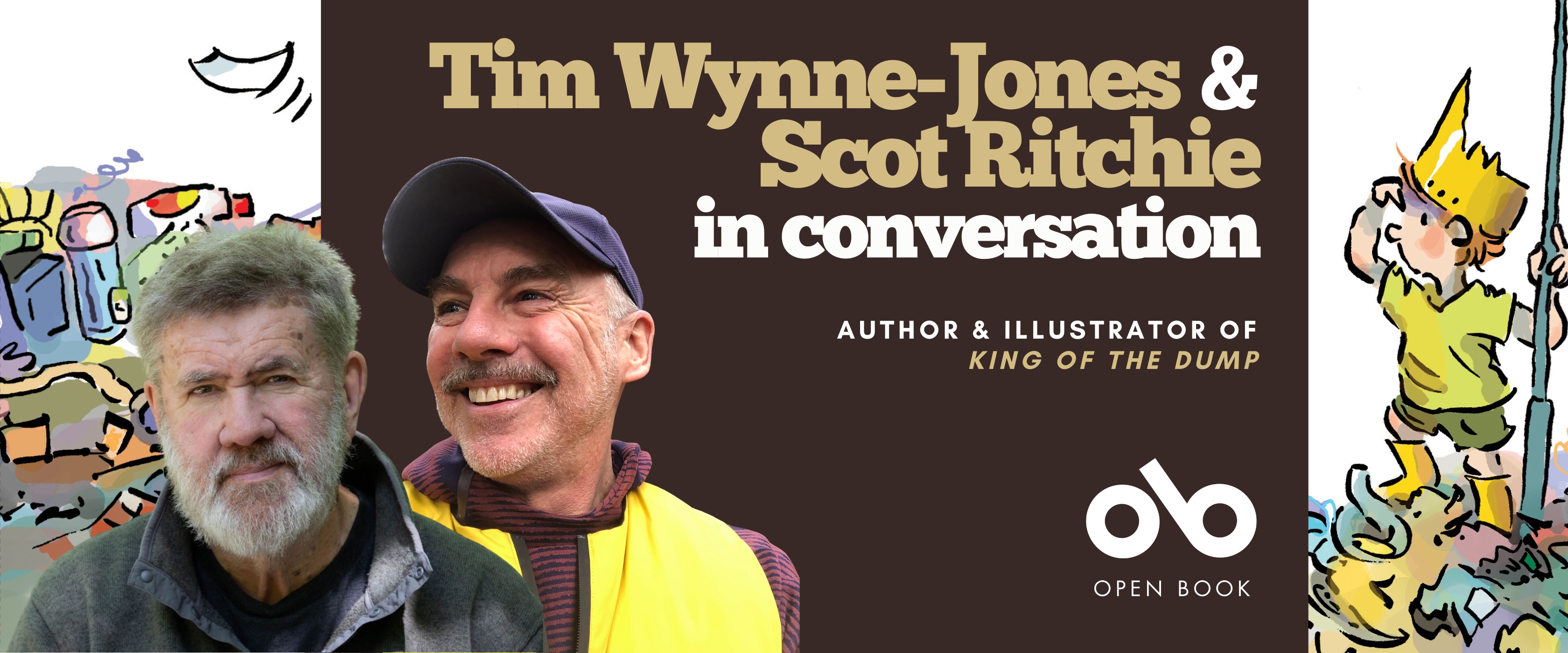Tim Wynne-Jones and Scot Ritchie talk about their brand-new picture book, King of the Dump banner. Background image from cover of colourful cartoon illustration of dump with mounds of trash, and white sky above, young boy standing on top of pile to right of banner, wearing a yellow crown and holding a pole like a standard as he looks out across the landscape. Author photos to centre left and solid dark red section to centre with text and Open Book logo overlaid.