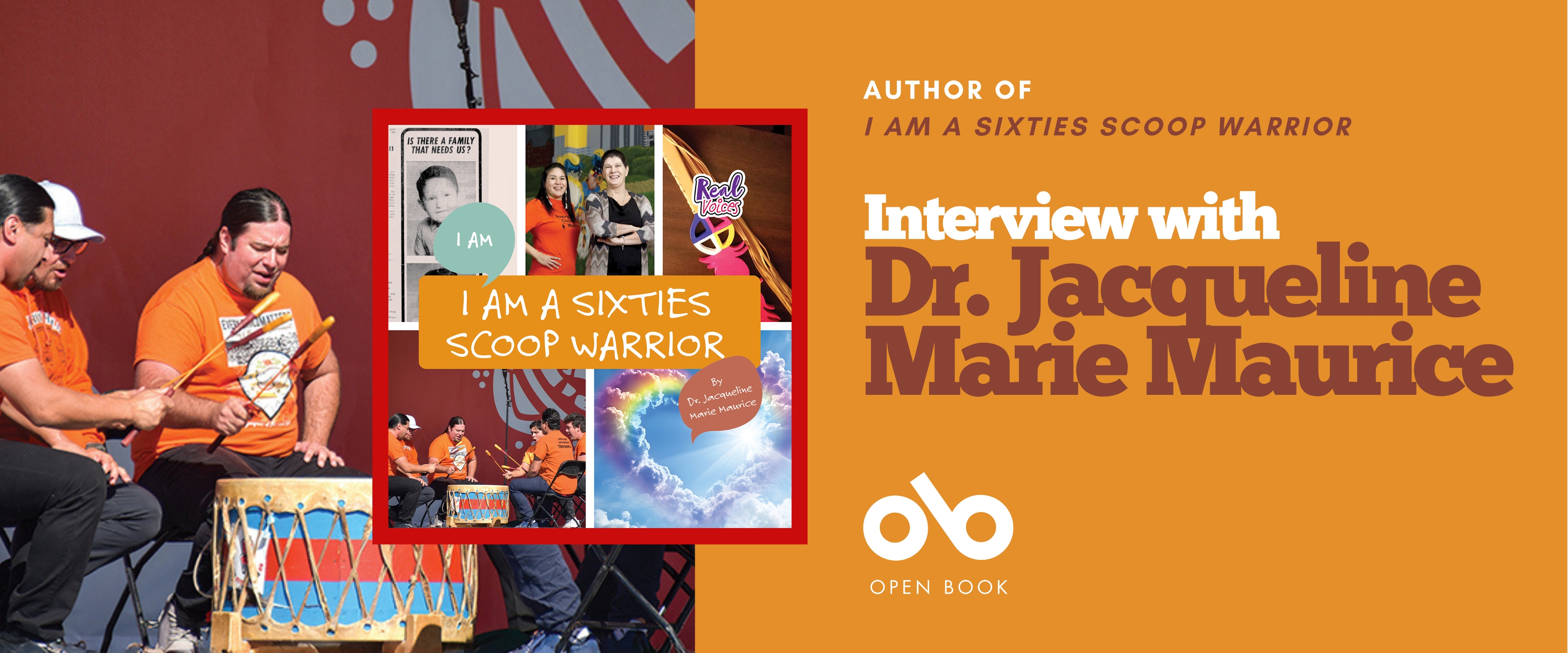 A promotional banner for an interview with Dr. Jacqueline Marie Maurice, author of I Am a Sixties Scoop Warrior. The right side of the banner has an orange background with white and brown text reading: “Author of I Am a Sixties Scoop Warrior — Interview with Dr. Jacqueline Marie Maurice,” and the logo for Open Book below. The left side features a photo of Indigenous men drumming while wearing orange shirts, and a collage of images from the book cover, including a vintage newspaper photo of a child, two women smiling, a rainbow heart in the sky, and the book title prominently displayed: I Am a Sixties Scoop Warrior by Dr. Jacqueline Marie Maurice.