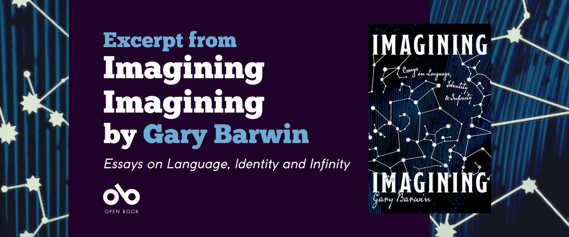 Banner image with text reading Excerpt from Imagining Imagining by Gary Barwin, essays on Language, Identity, and Infinity. Open Book logo bottom left. Image of the book cover on the right. Background taken from the book cover, composed of an illustration of constellations.
