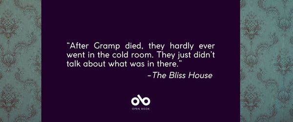 banner image with background of old fashioned wallpaper and text reading: After Gramp died, they hardly ever went in the cold room. They just didn’t talk about what was in there. The Bliss House. Open Book logo bottom centre