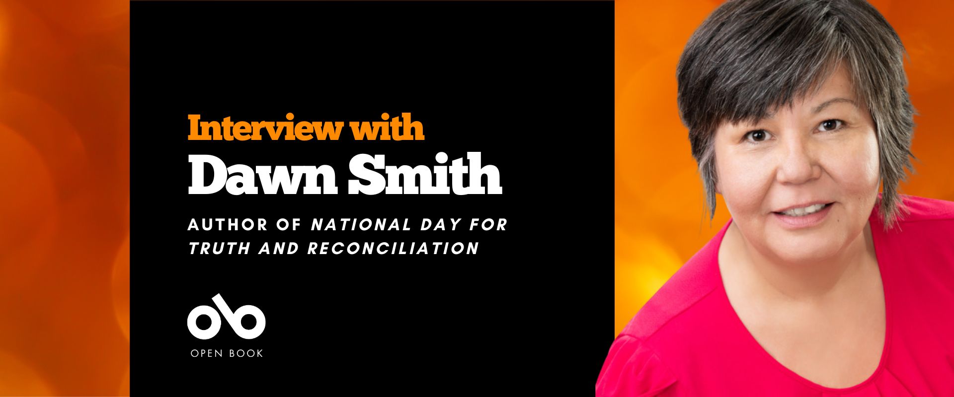 Orange banner image with photo of author Dawn Smith on the right and text on a black field on the left reading interview with Dawn Smith author of National Day for Truth and Reconciliation. Open Book logo bottom left.
