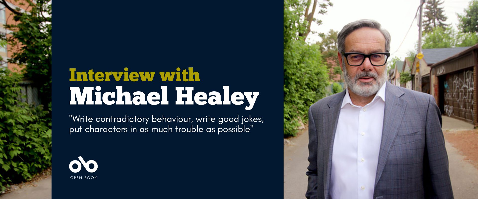 Banner image of playwright Michael Healey standing outside in a Toronto laneway. Text read interview with Michael Healey, Write contradictory behaviour, write good jokes, put characters in as much trouble as possible. Open Book logo bottom left