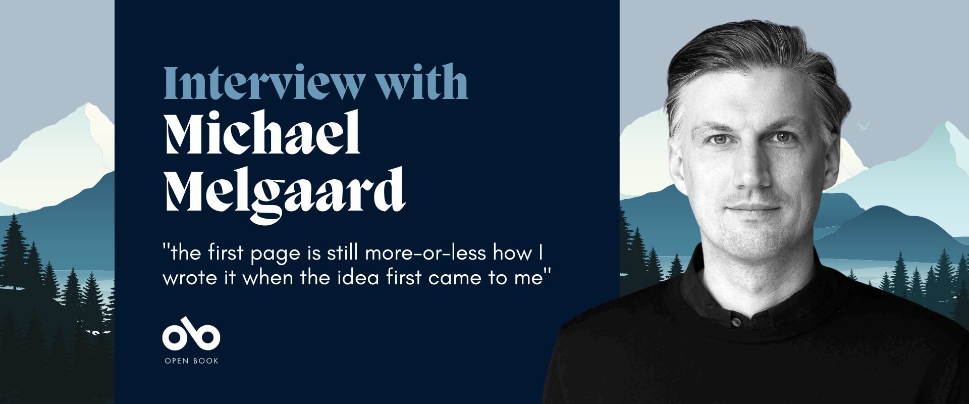 Dark blue banner image with trees outlined on the right and left sides. Text on the left reads "Interview with Michael Melgaard. the first page is still more-or-less how I wrote it when the idea first came to me" Open Book logo bottom left. photo of author Michael Melgaard on the right