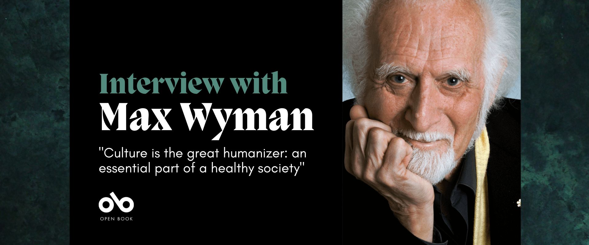 black and green banner image with a photo of writer Max Wyman and the quote Culture is the great humanizer: an essential part of a healthy society. Open Book logo bottom left.