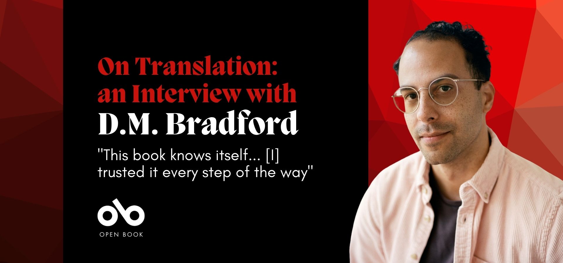 Black and red banner image with text reading "On translation an interview with D.M. Bradford" and "This book knows itself... [I] trusted it every step of the way". Photo of D.M. Bradford on the right side, Open Book logo on the left side