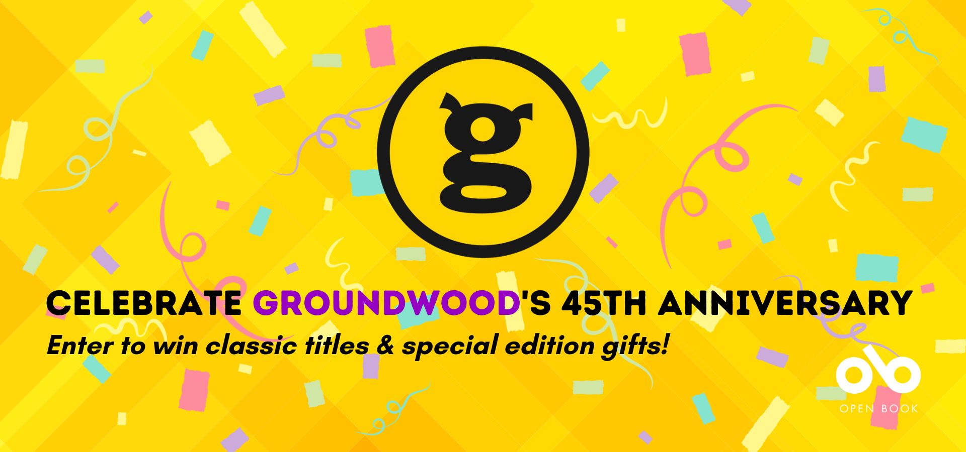 Yellow banner with multicolour confetti, the Groundwood Books logo, and text reading "Celebrate Groundwood's 45th Anniversary. Enter to win classic titles & special edition gifts!"