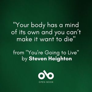 Green square graphic with the text "Your body has a mind of its own and you can't make it want to die. From You're Going to Live by Steven Heighton"