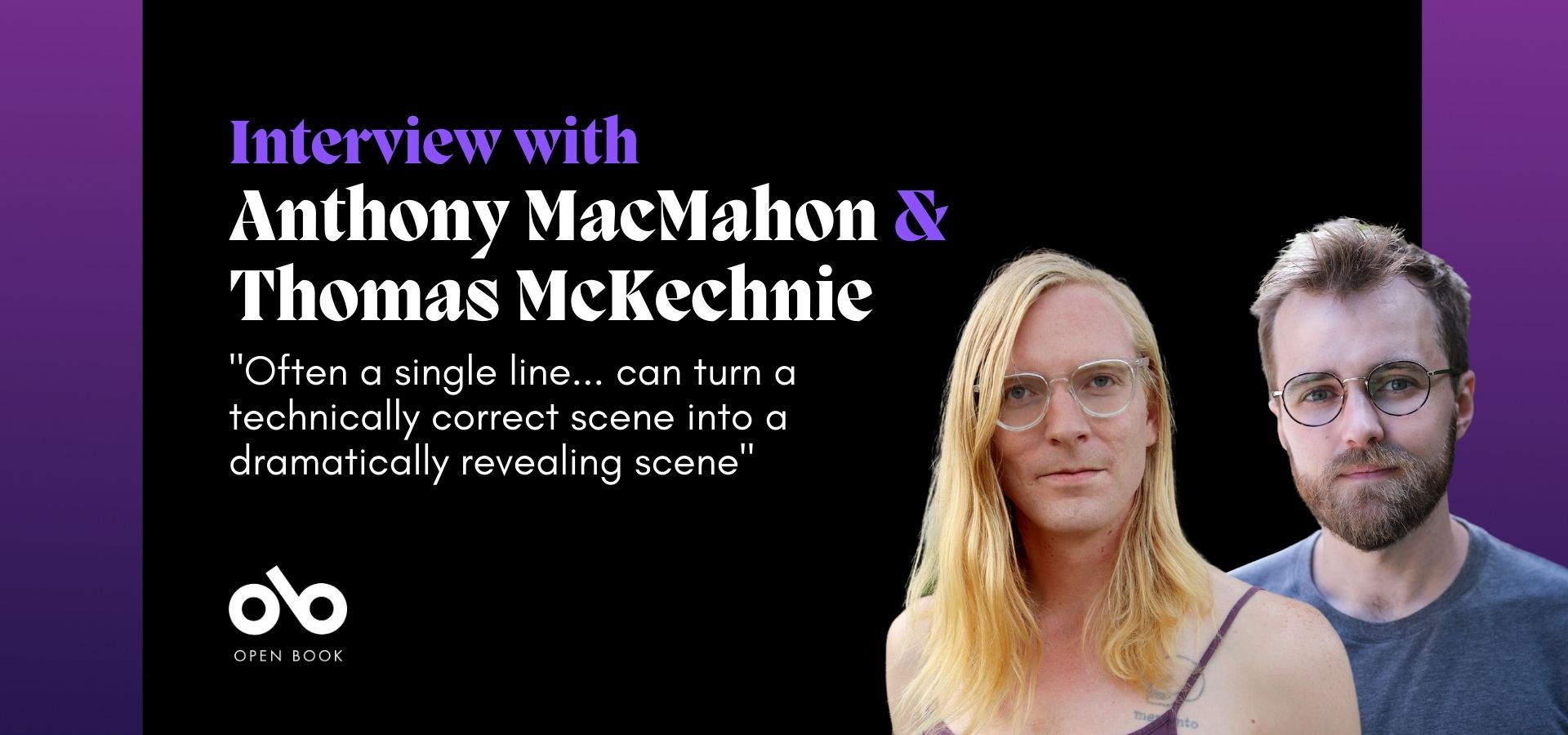 Purple and black banner image with photos of playwrights Anthony MacMahon &  Thomas McKechnie and text reading "interview with Anthony MacMahon &  Thomas McKechnie" and ""Often a single line... can turn a technically correct scene into a dramatically revealing scene"