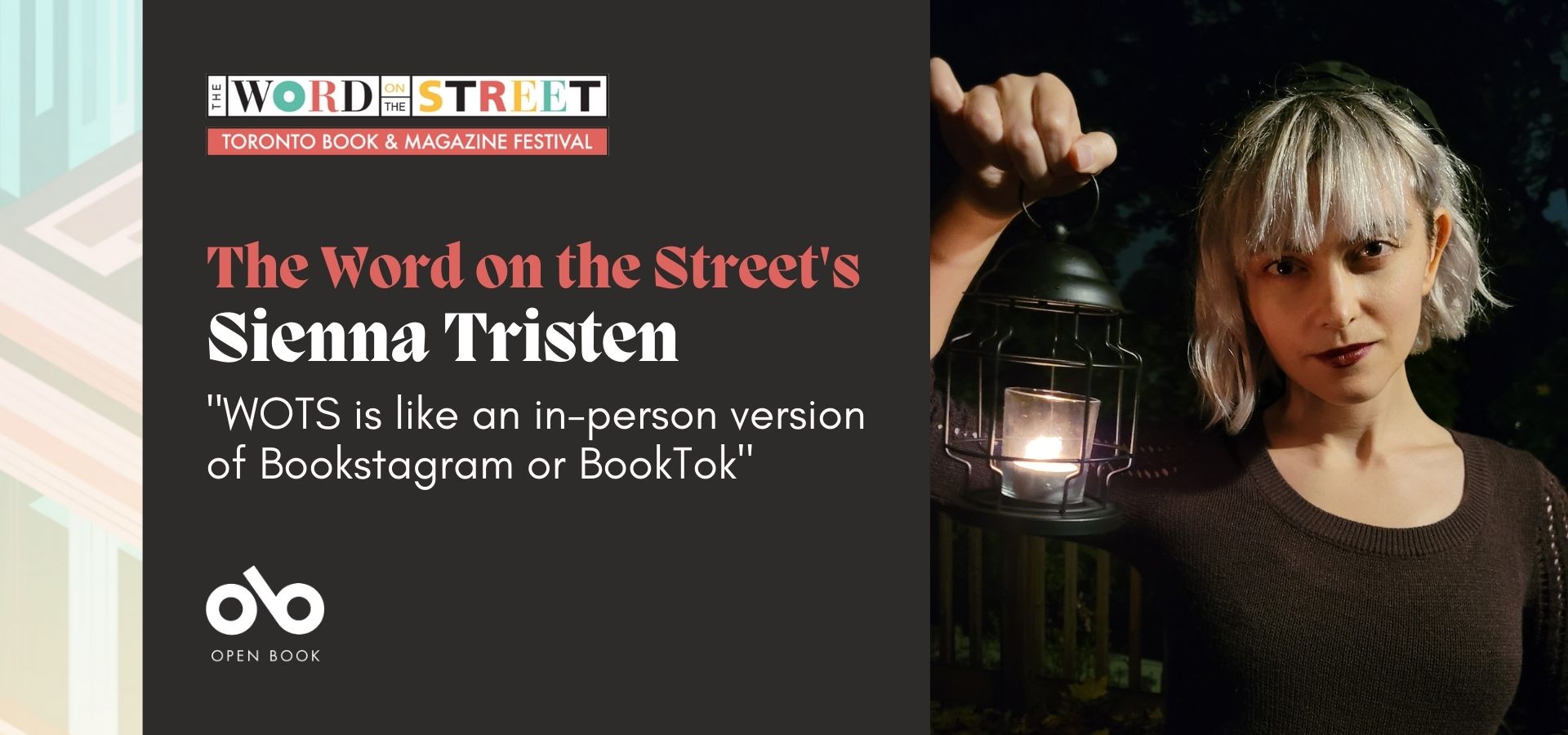 Dark grey banner image with photo of The Word on the Street programming manager Sienna Tristen. Text reads "The Word on the Street's  Sienna Tristen" and "WOTS is like an in-person version of Bookstagram or BookTok". Open Book and The Word on the Street logos bottom and top left