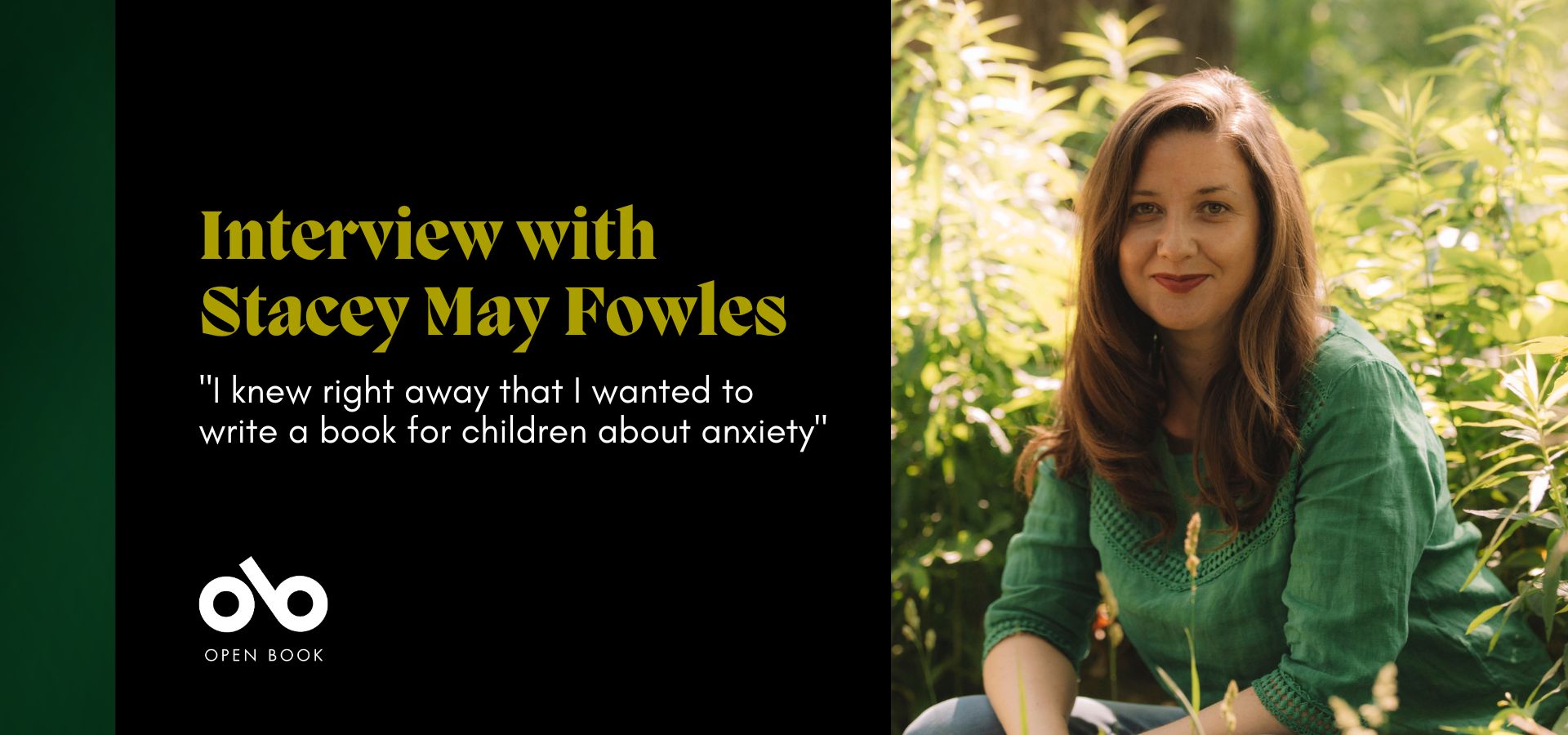 Black and green banner image with a photo of author Stacey May Fowles and the text "Interview with Stacey May Fowles.  knew right away that I wanted to write a book for children about anxiety"