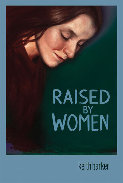 Book cover for Raised by Women by Keith Barker. The artwork shows a painted portrait of a woman with long brown hair, wearing a dark red top, looking downward with a calm, reflective expression. The background is a deep green, and the title “Raised by Women” appears in large light blue letters beside her. The author’s name, “keith barker,” is written in lowercase at the bottom against a light blue border.